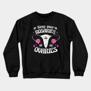 Keep Your Rosaries Off My Ovaries // Reproductive Freedom Women's Rights Crewneck Sweatshirt